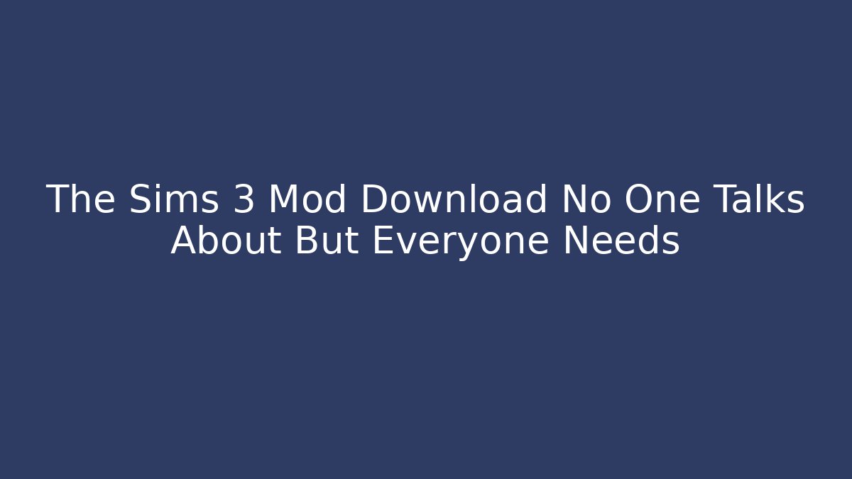 The Sims 3 Mod Download No One Talks About But Everyone Needs