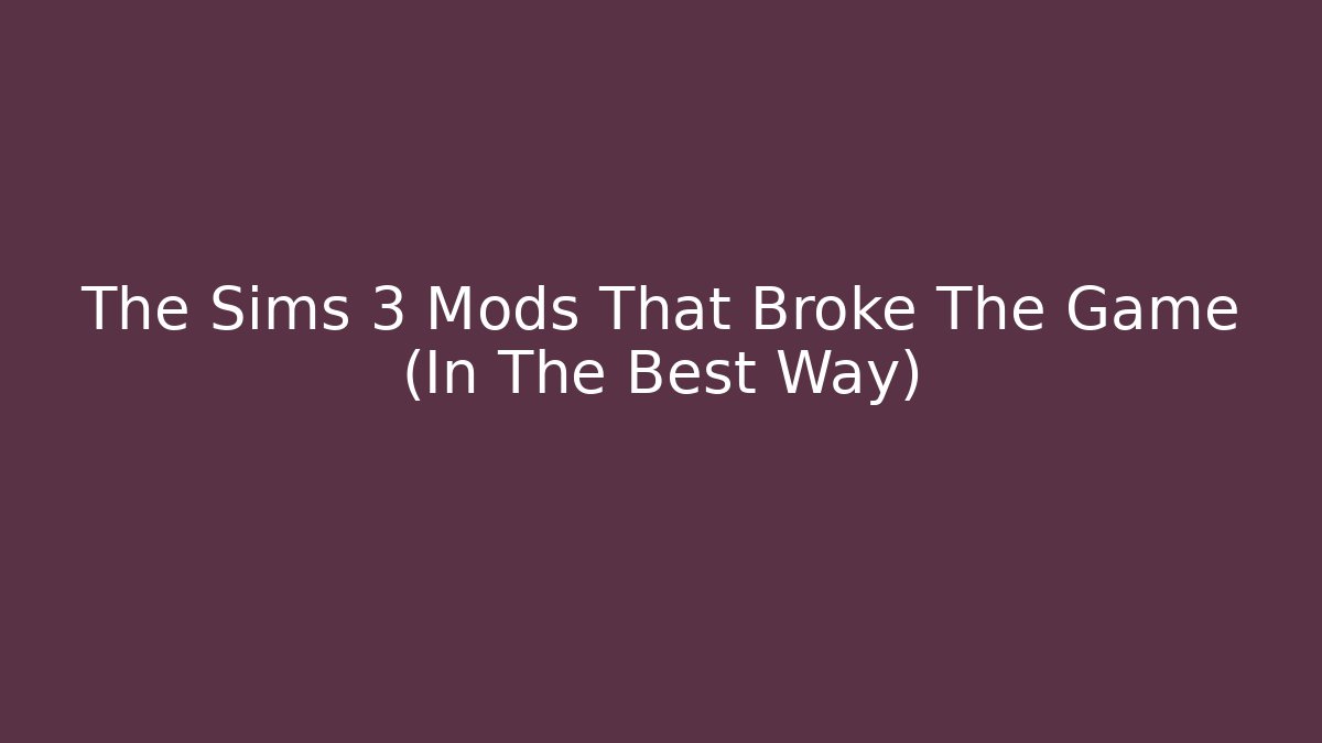 The Sims 3 Mods That Broke The Game (In The Best Way)