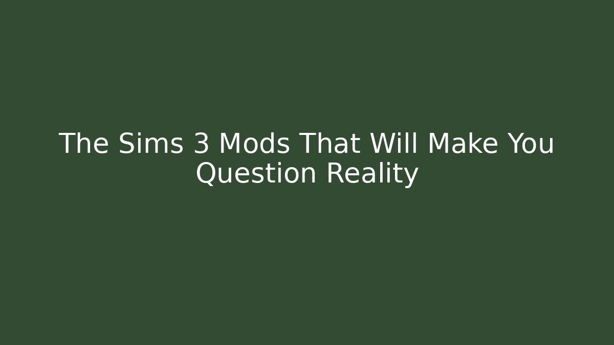 The Sims 3 Mods That Will Make You Question Reality