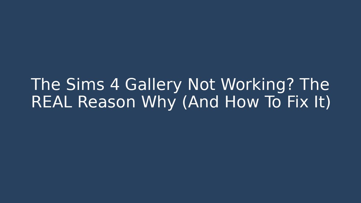 The Sims 4 Gallery Not Working? The REAL Reason Why (And How To Fix It)
