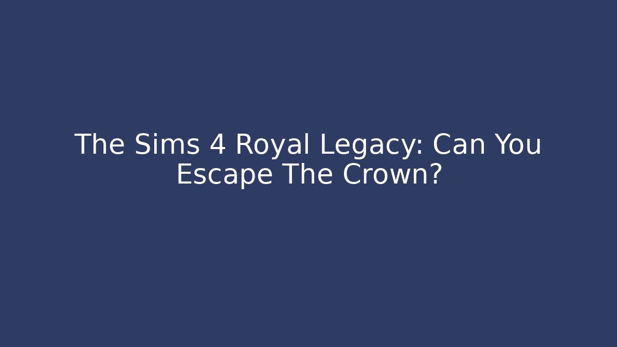 The Sims 4 Royal Legacy: Can You Escape The Crown?