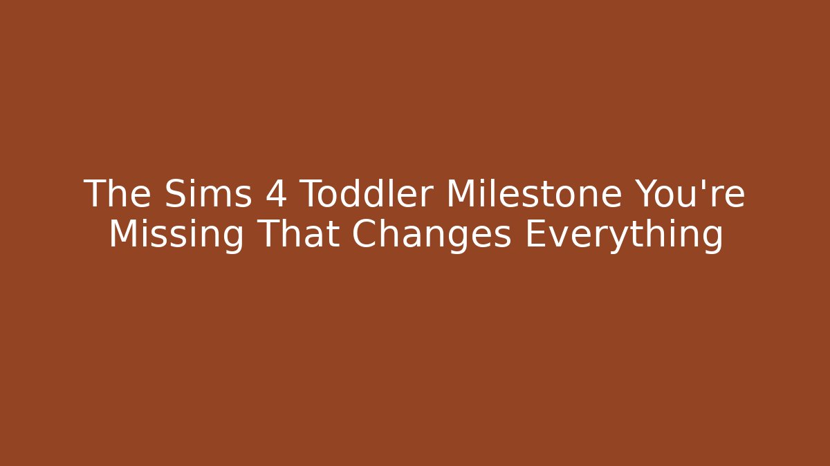 The Sims 4 Toddler Milestone You're Missing That Changes Everything