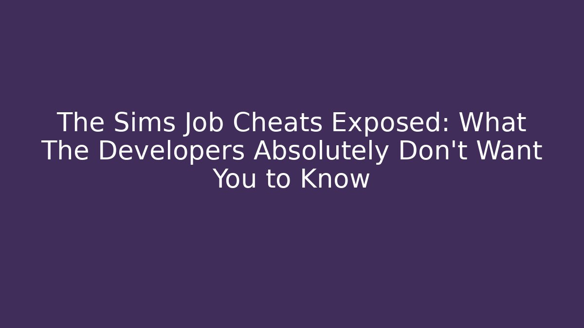The Sims Job Cheats Exposed: What The Developers Absolutely Don't Want You to Know