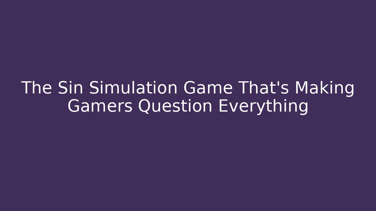 The Sin Simulation Game That's Making Gamers Question Everything - The Family Holidays