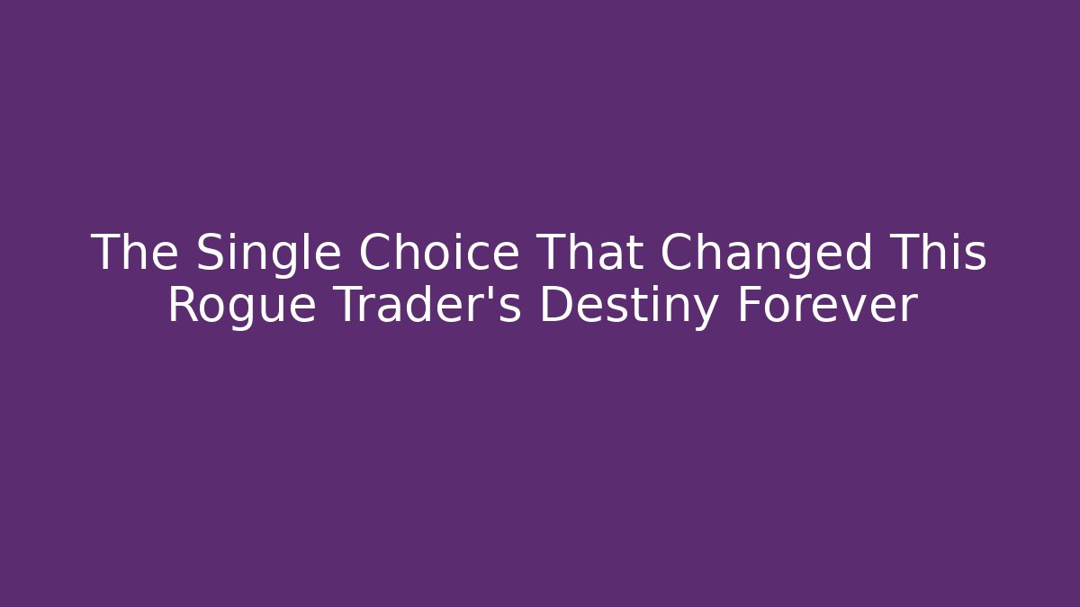 The Single Choice That Changed This Rogue Trader's Destiny Forever