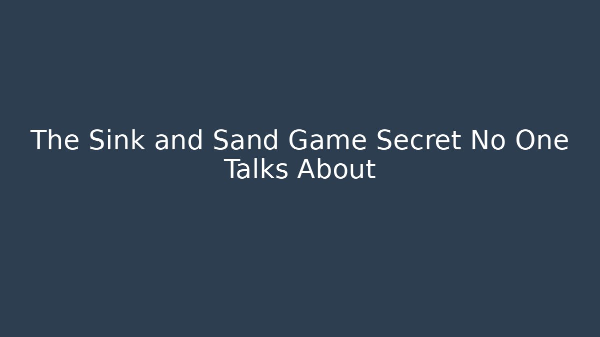 The Sink and Sand Game Secret No One Talks About