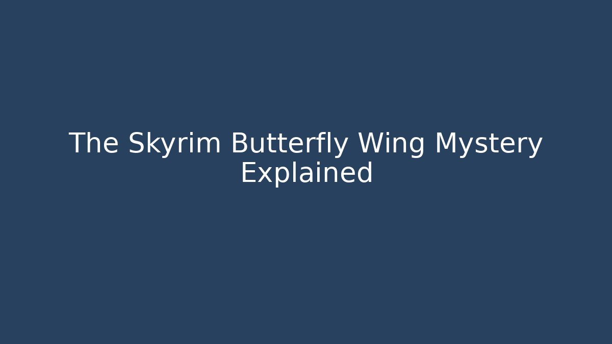 The Skyrim Butterfly Wing Mystery Explained