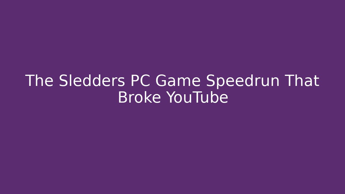 The Sledders PC Game Speedrun That Broke YouTube - The Family Holidays