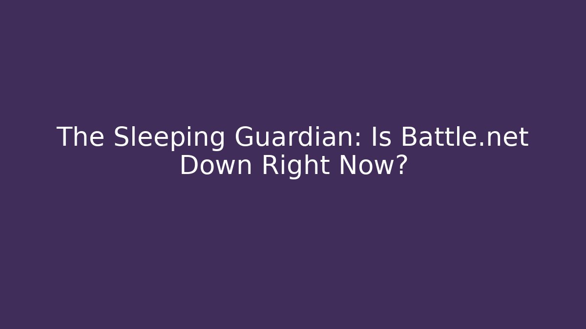 The Sleeping Guardian: Is Battle.net Down Right Now?