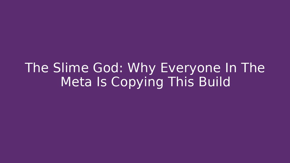 The Slime God: Why Everyone In The Meta Is Copying This Build
