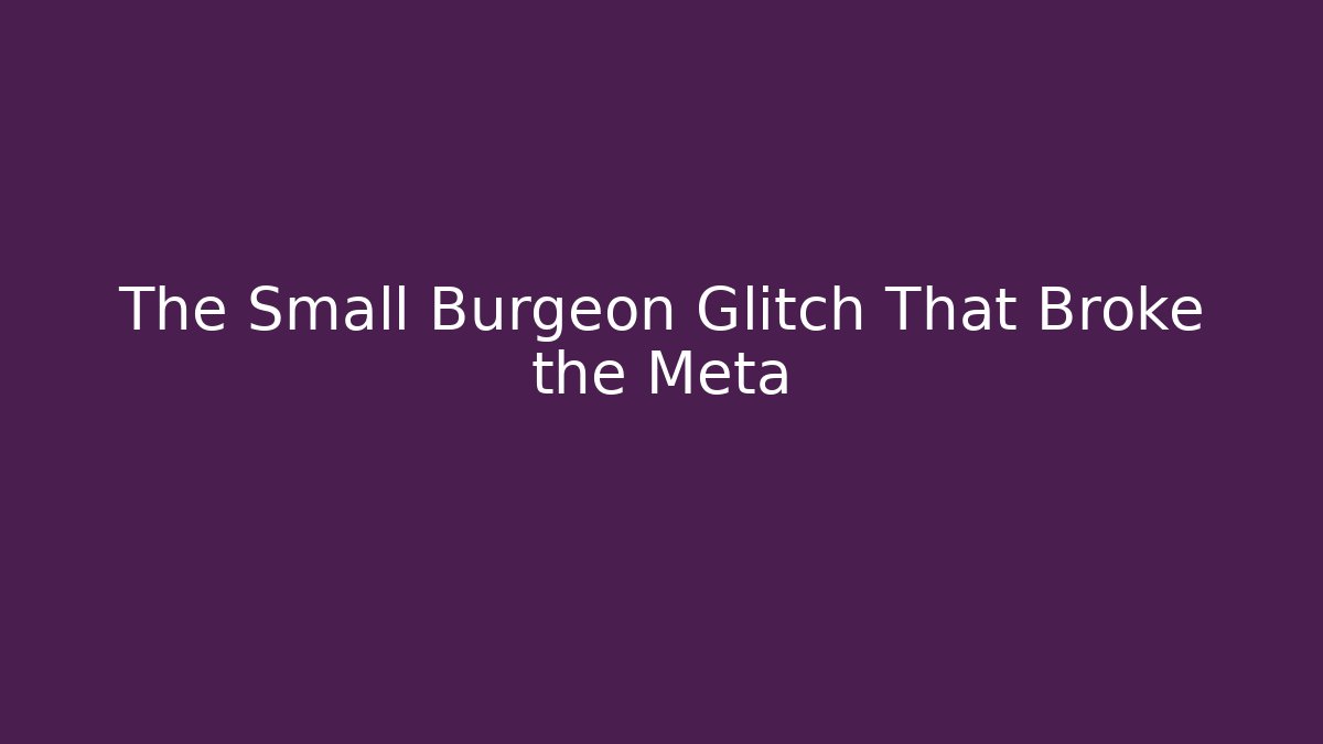 The Small Burgeon Glitch That Broke the Meta