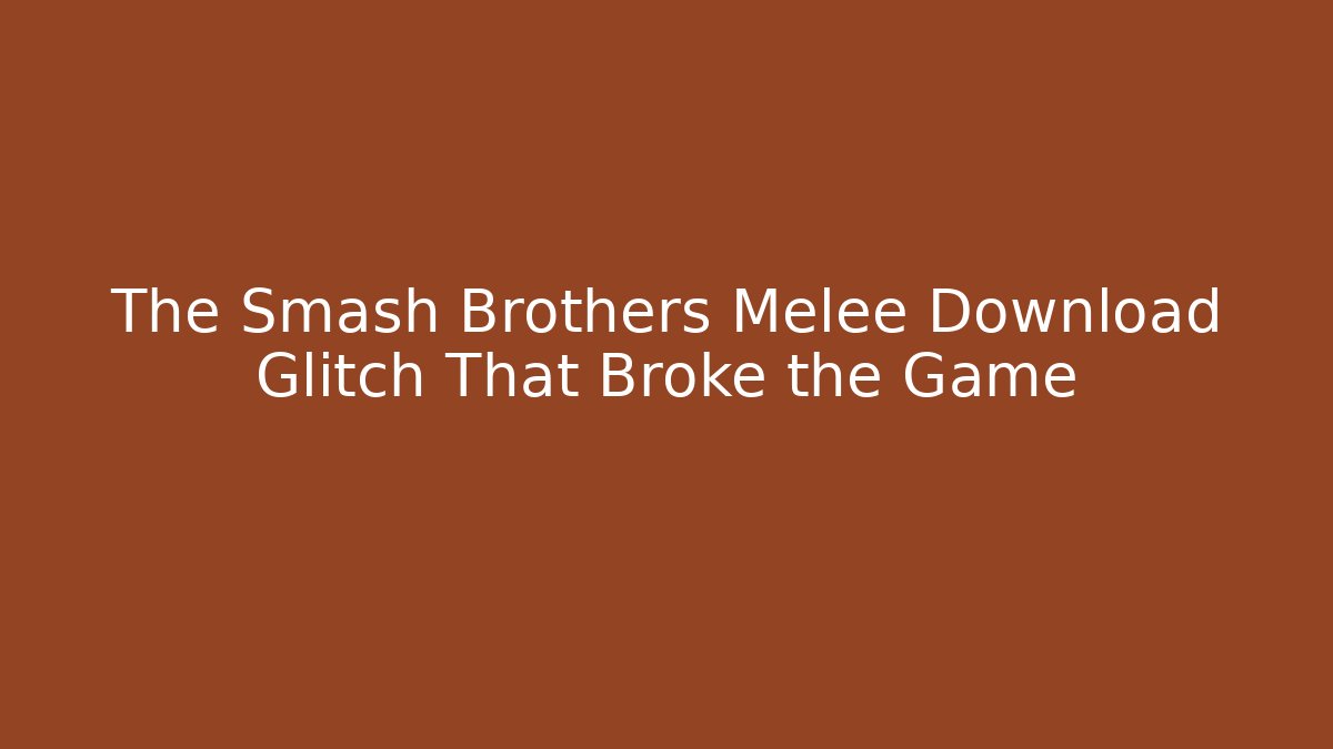 The Smash Brothers Melee Download Glitch That Broke the Game