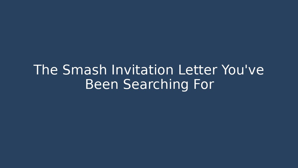 The Smash Invitation Letter You’ve Been Searching For