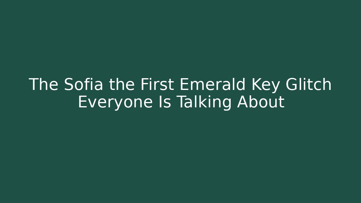 The Sofia the First Emerald Key Glitch Everyone Is Talking About - The Family Holidays