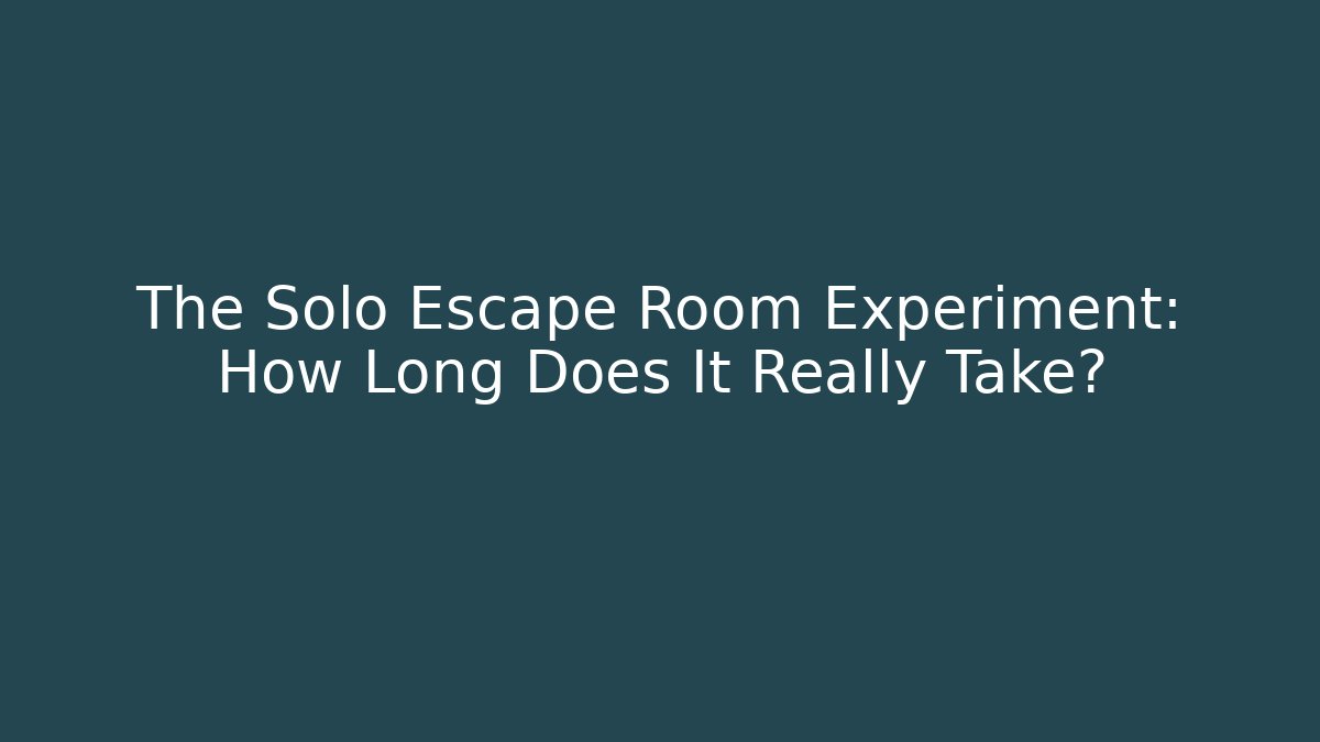 The Solo Escape Room Experiment: How Long Does It Really Take?