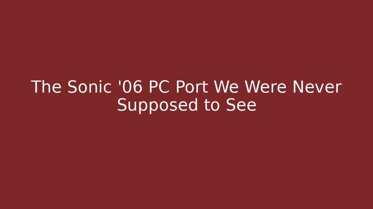 The Sonic '06 PC Port We Were Never Supposed to See