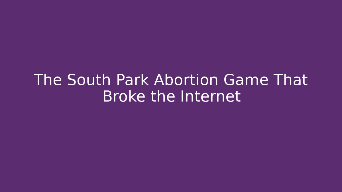 The South Park Abortion Game That Broke the Internet