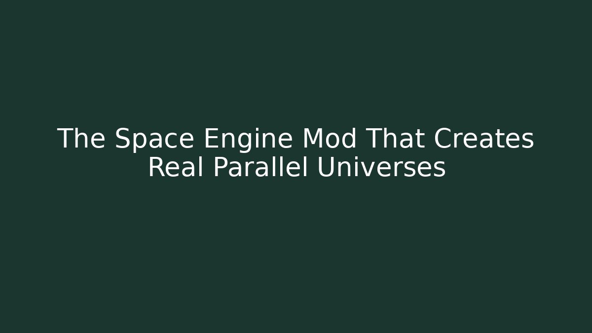 The Space Engine Mod That Creates Real Parallel Universes