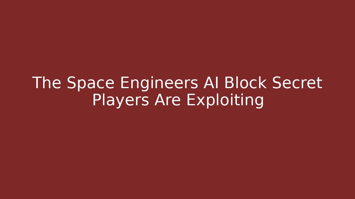 The Space Engineers AI Block Secret Players Are Exploiting