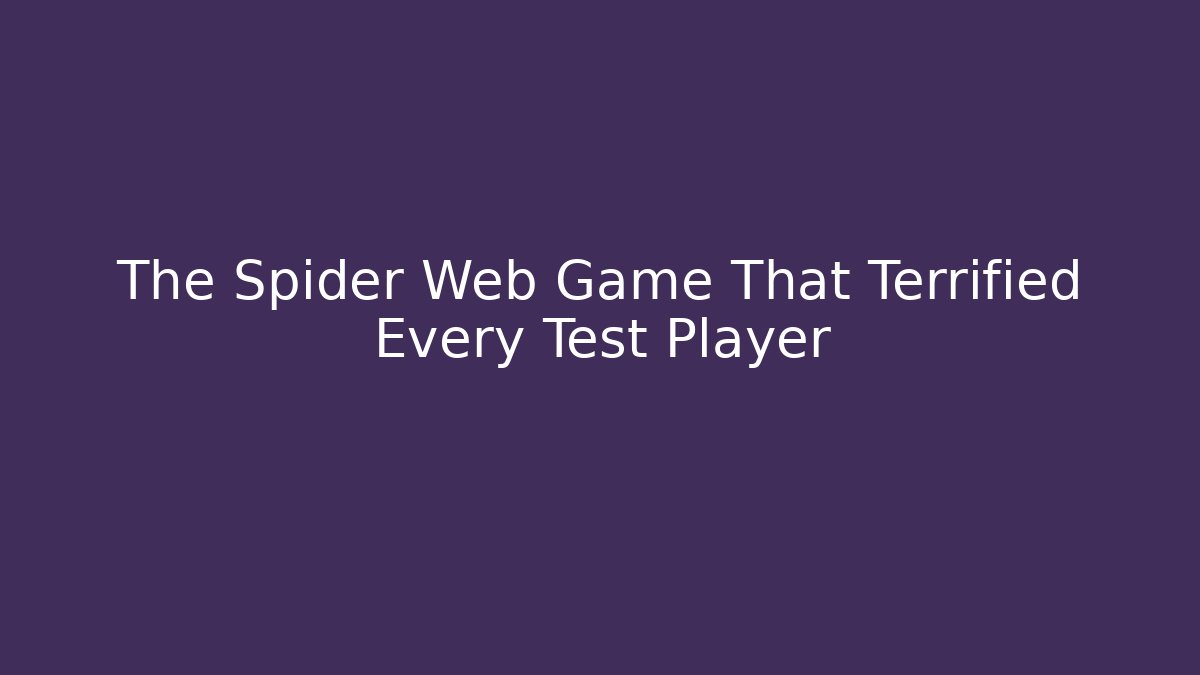 The Spider Web Game That Terrified Every Test Player