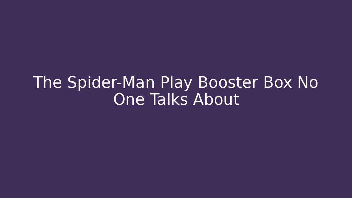 The Spider-Man Play Booster Box No One Talks About