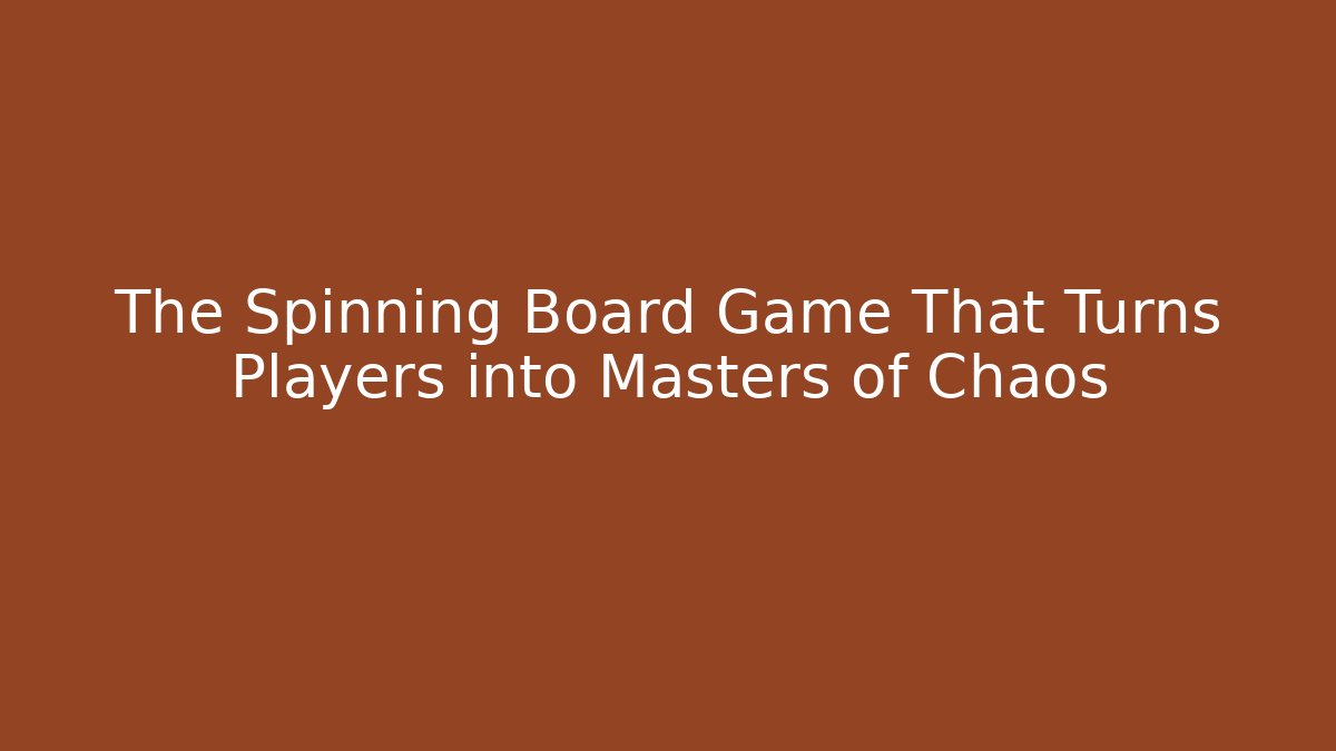 The Spinning Board Game That Turns Players into Masters of Chaos