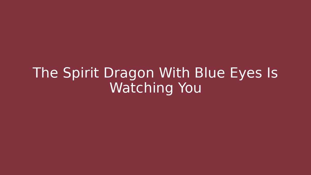 The Spirit Dragon With Blue Eyes Is Watching You - The Family Holidays