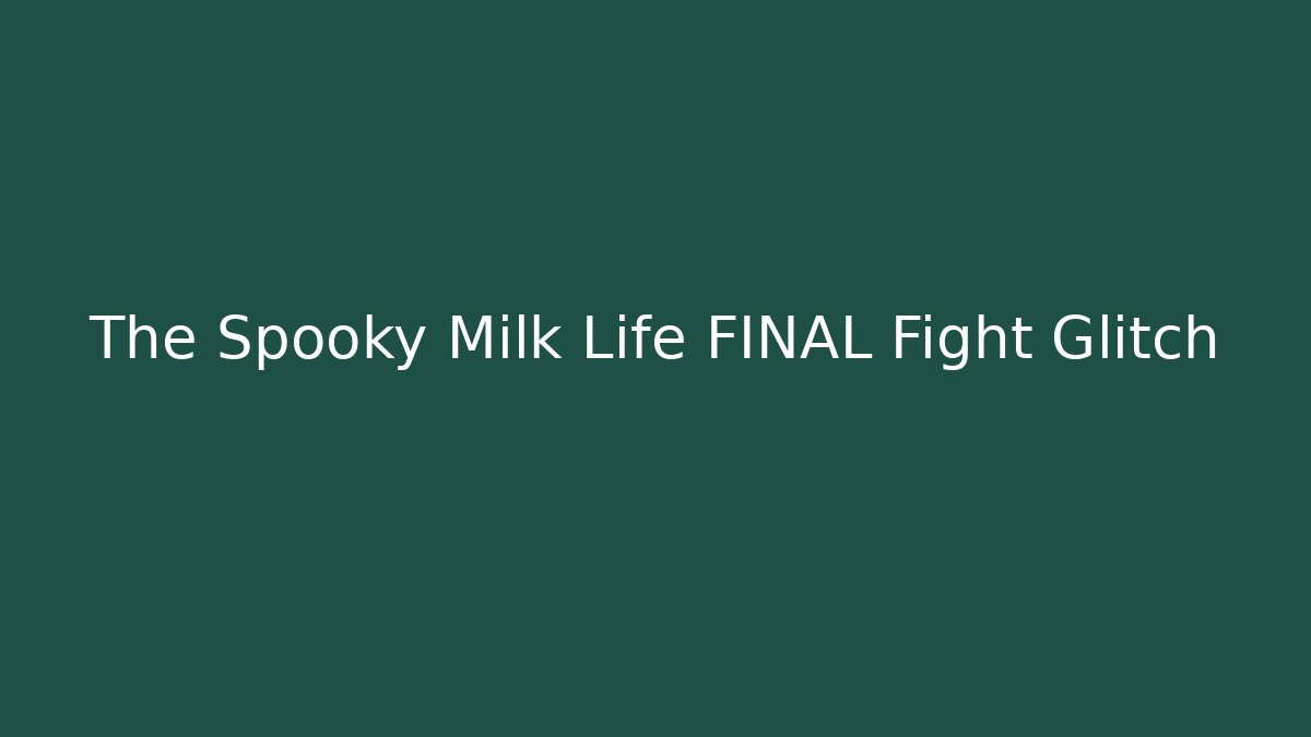 The Spooky Milk Life FINAL Fight Glitch