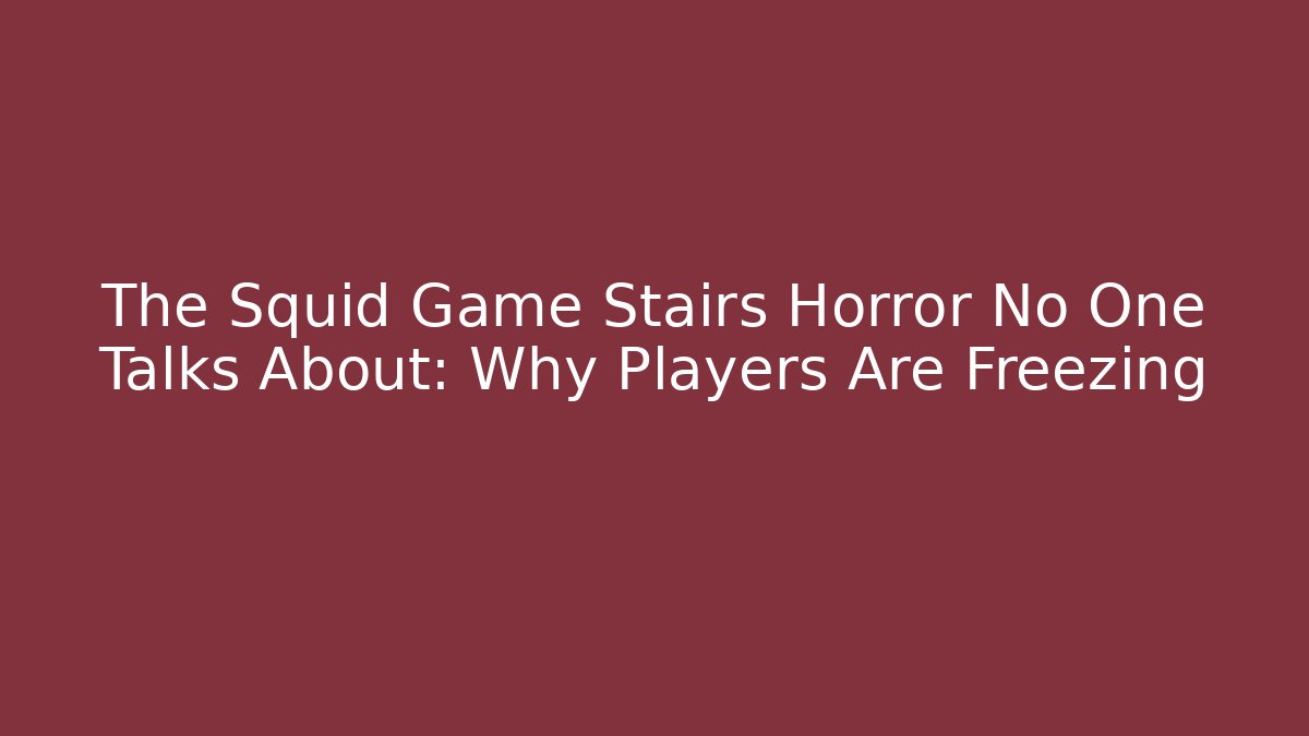 The Squid Game Stairs Horror No One Talks About: Why Players Are Freezing