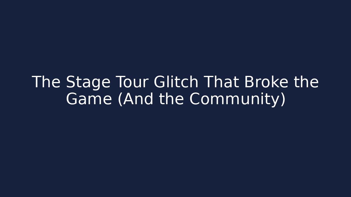 The Stage Tour Glitch That Broke the Game (And the Community)