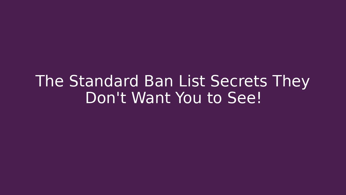 The Standard Ban List Secrets They Don't Want You to See!