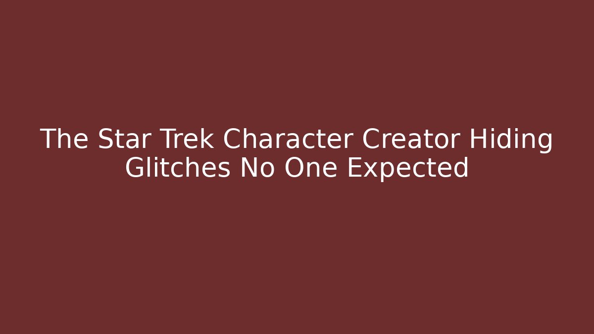 The Star Trek Character Creator Hiding Glitches No One Expected