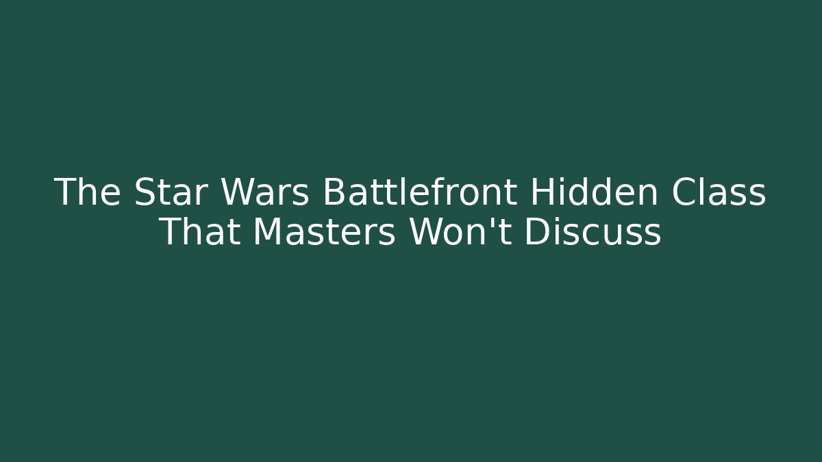 The Star Wars Battlefront Hidden Class That Masters Won't Discuss