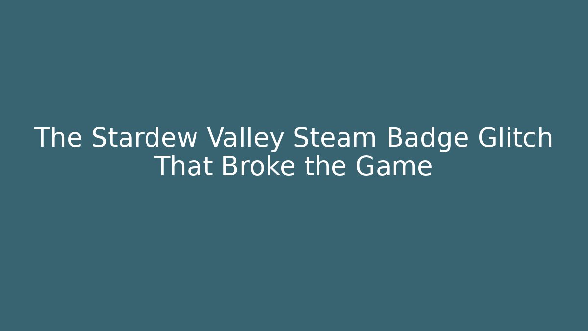 The Stardew Valley Steam Badge Glitch That Broke the Game