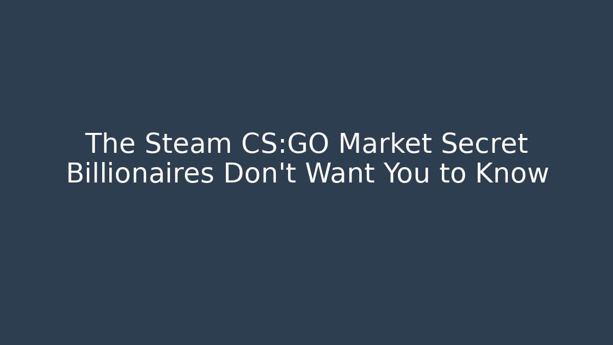 The Steam CS:GO Market Secret Billionaires Don’t Want You to Know