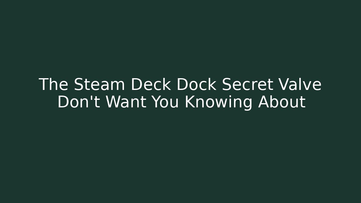 The Steam Deck Dock Secret Valve Don't Want You Knowing About