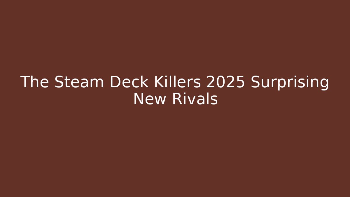 The Steam Deck Killers 2025 Surprising New Rivals