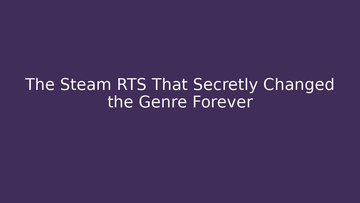 The Steam RTS That Secretly Changed the Genre Forever