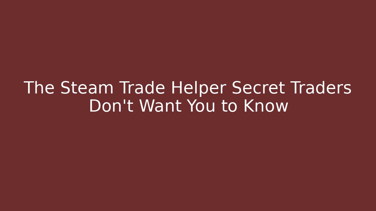 The Steam Trade Helper Secret Traders Don’t Want You to Know