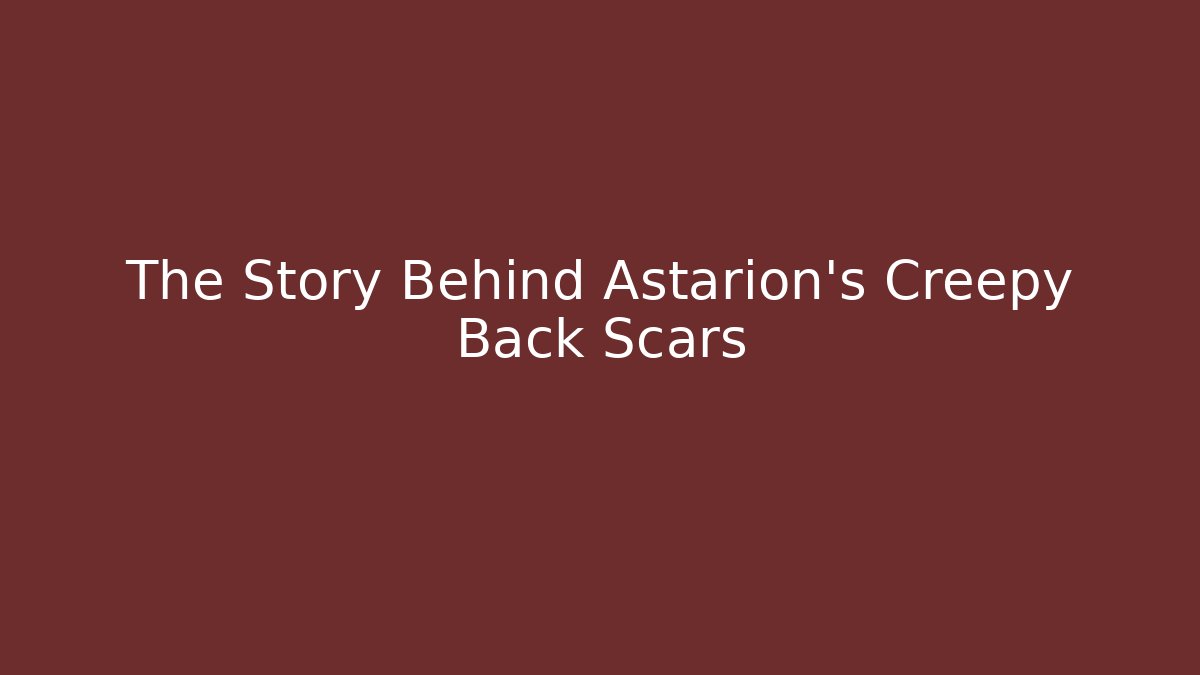 The Story Behind Astarion's Creepy Back Scars