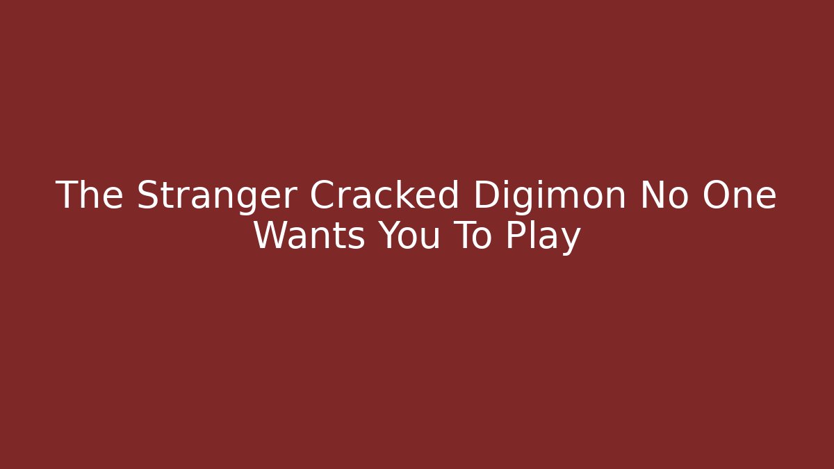 The Stranger Cracked Digimon No One Wants You To Play