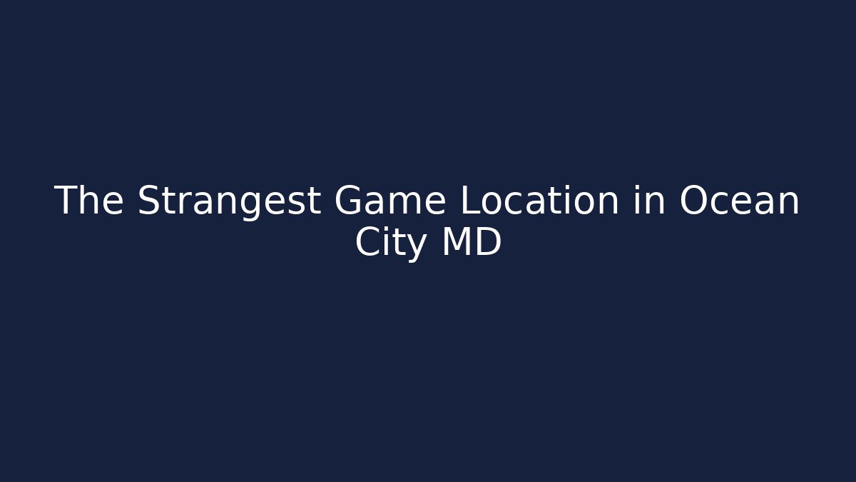 The Strangest Game Location in Ocean City MD