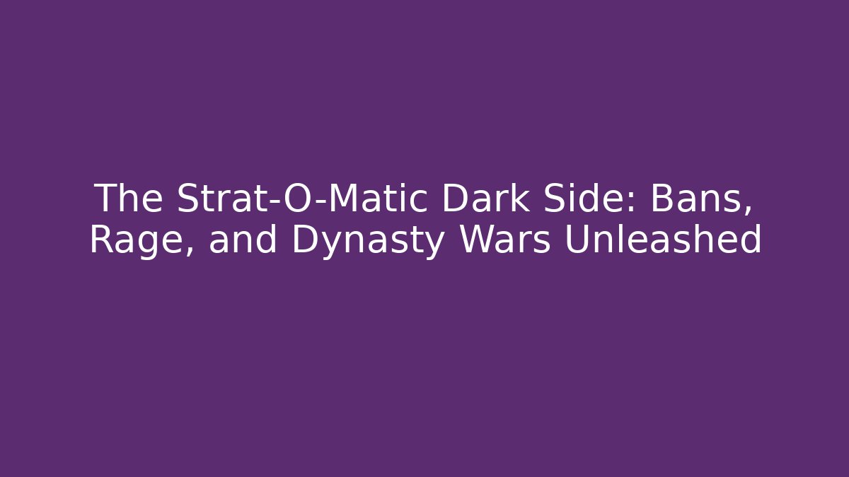 The Strat-O-Matic Dark Side: Bans, Rage, and Dynasty Wars Unleashed