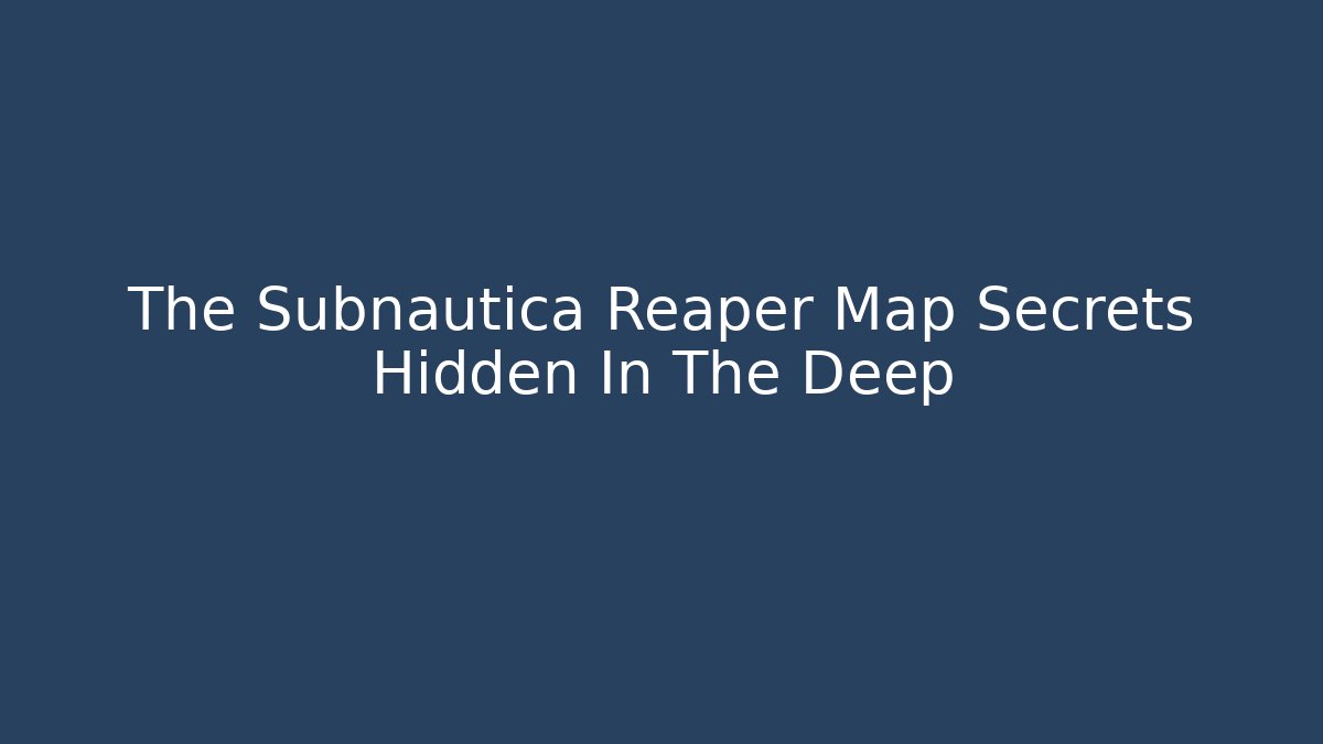 The Subnautica Reaper Map Secrets Hidden In The Deep