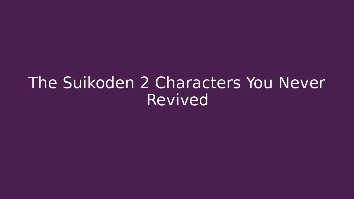 The Suikoden 2 Characters You Never Revived
