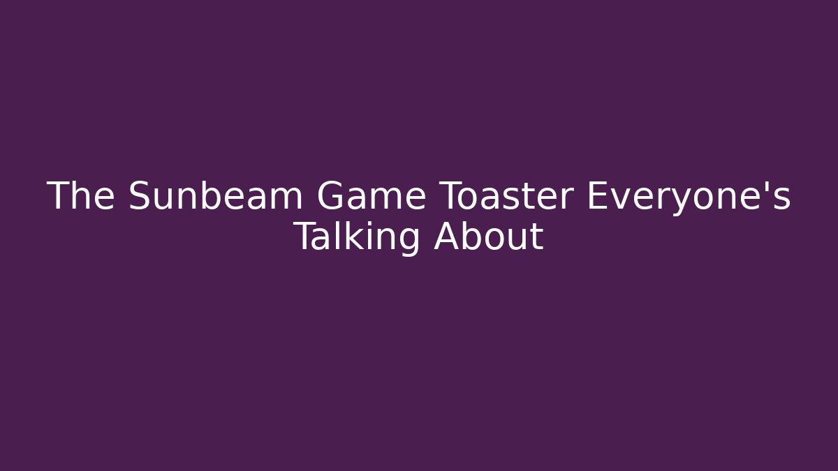 The Sunbeam Game Toaster Everyone’s Talking About
