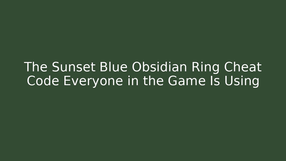 The Sunset Blue Obsidian Ring Cheat Code Everyone in the Game Is Using