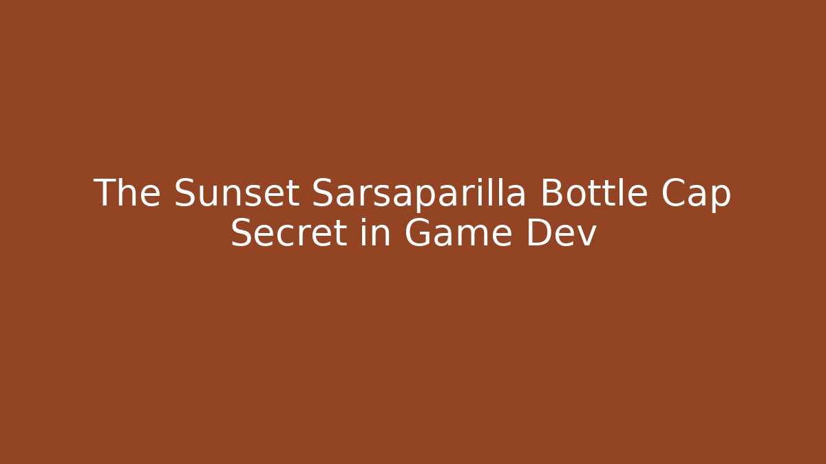 The Sunset Sarsaparilla Bottle Cap Secret in Game Dev