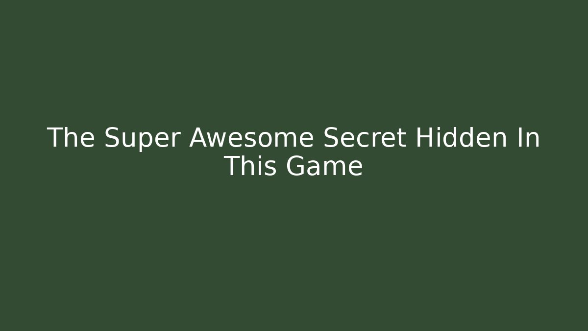 The Super Awesome Secret Hidden In This Game