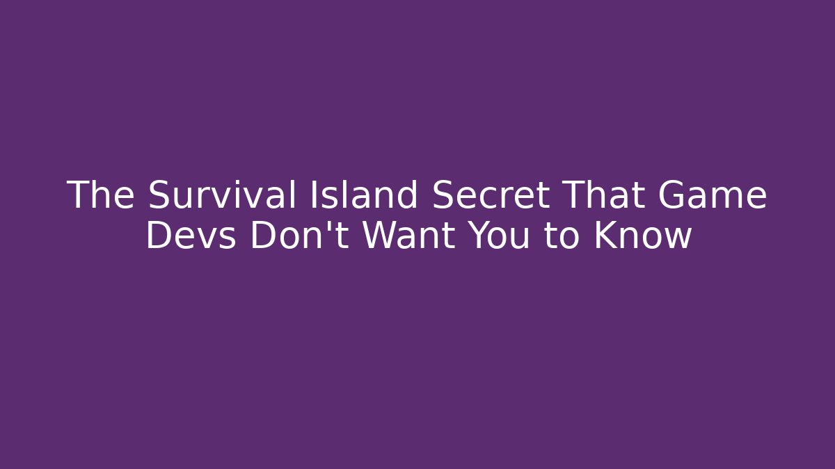 The Survival Island Secret That Game Devs Don’t Want You to Know